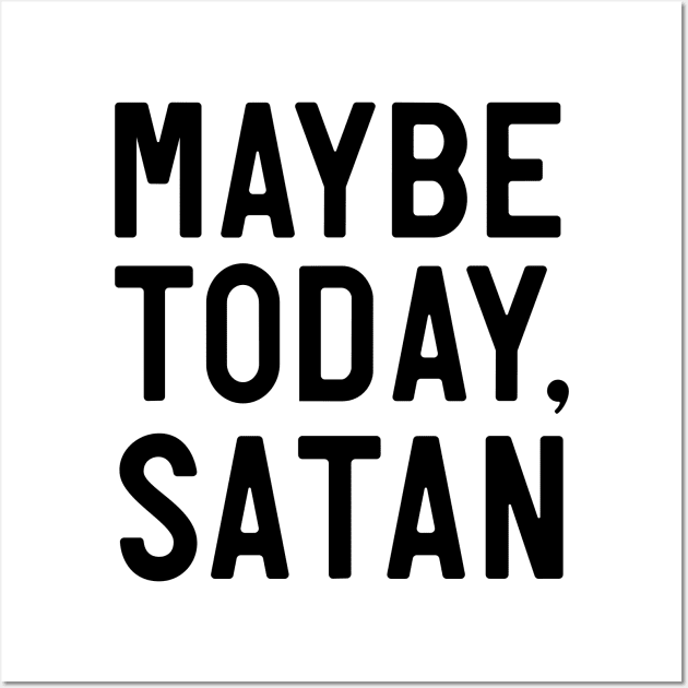 Maybe today satan Wall Art by Portals